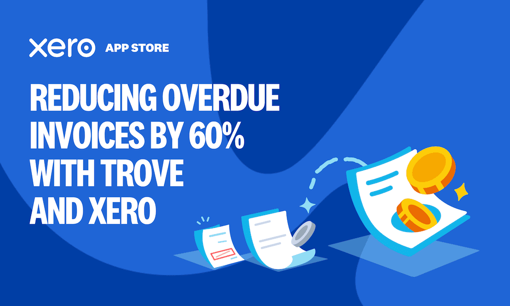 Reducing overdue invoices by 60% with Trove and Xero